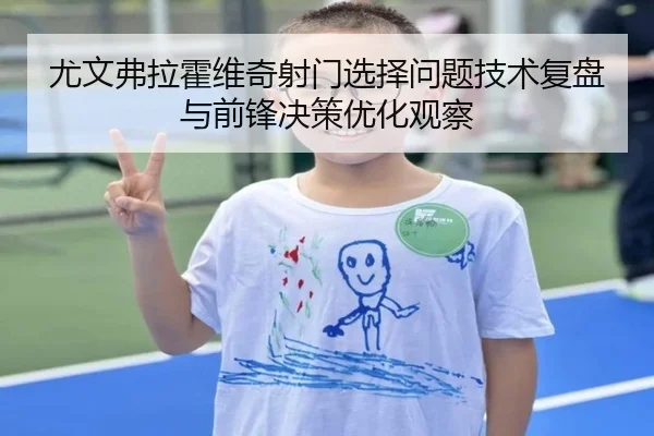 尤文弗拉霍维奇射门选择问题技术复盘与前锋决策优化观察
